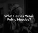 What Causes Weak Pelvic Muscles?