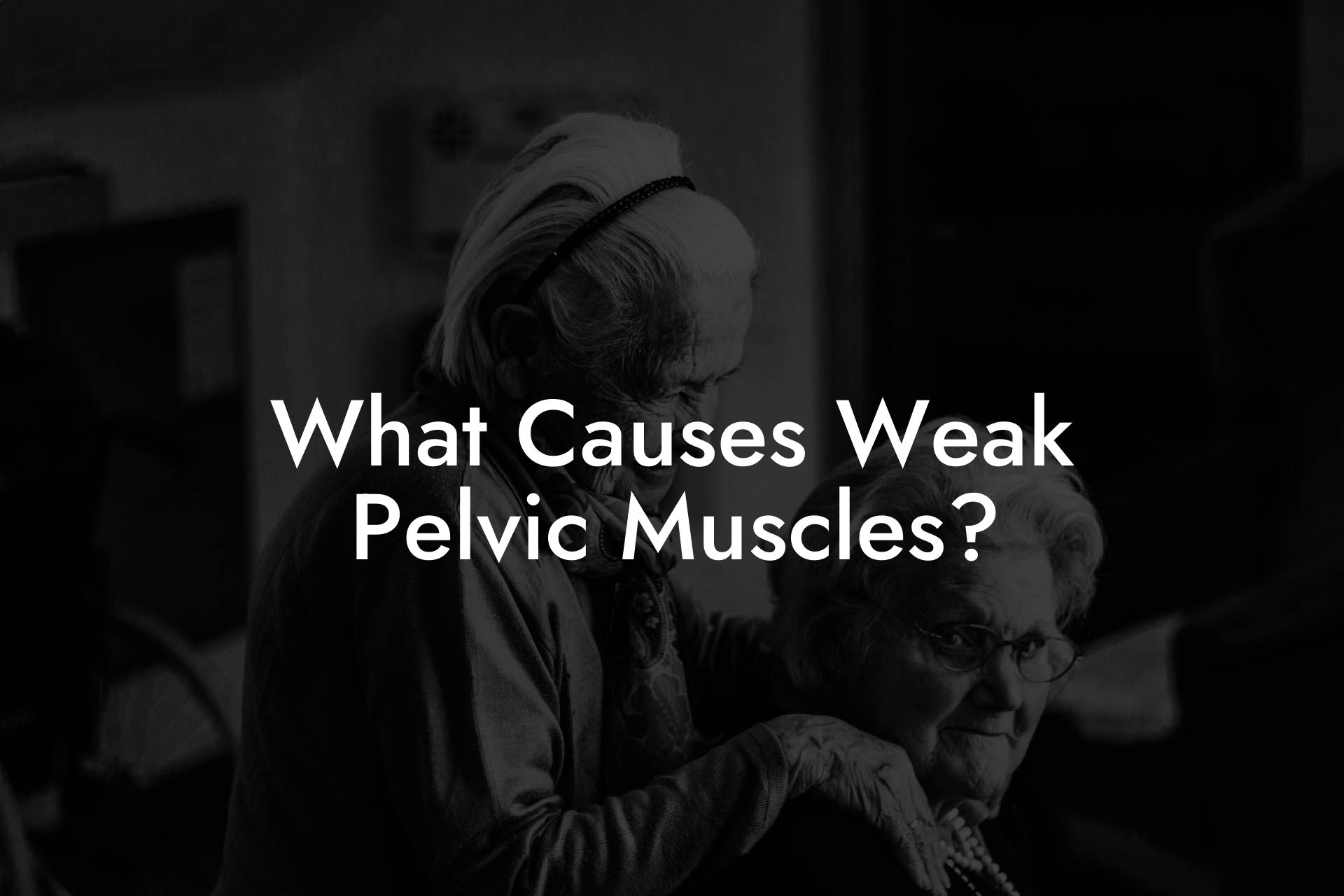 What Causes Weak Pelvic Muscles?