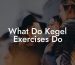 What Do Kegel Exercises Do