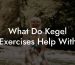 What Do Kegel Exercises Help With