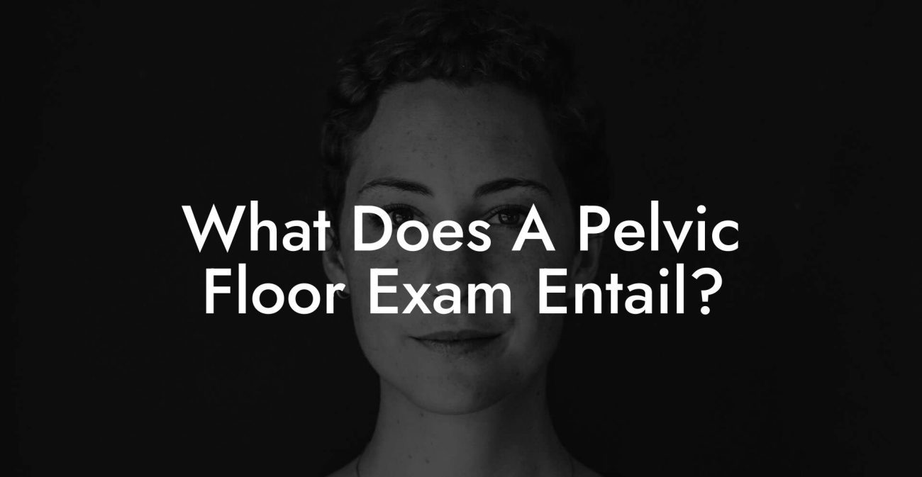 What Does A Pelvic Floor Exam Entail?