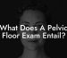What Does A Pelvic Floor Exam Entail?