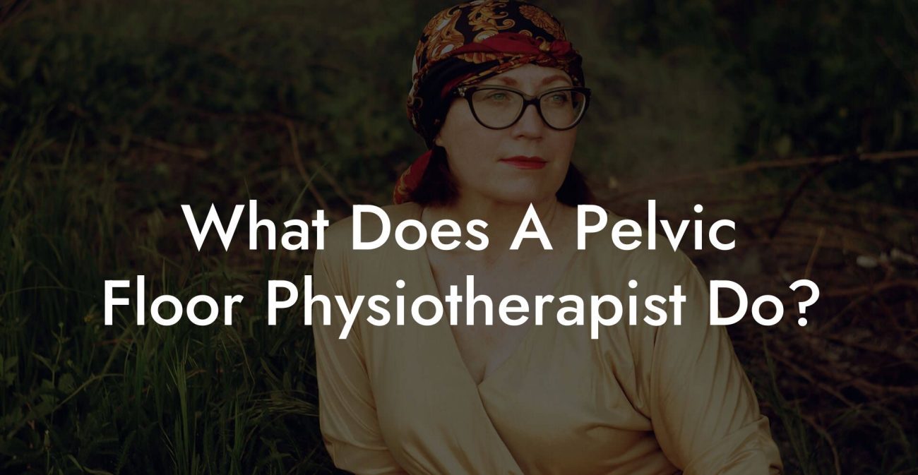 What Does A Pelvic Floor Physiotherapist Do?