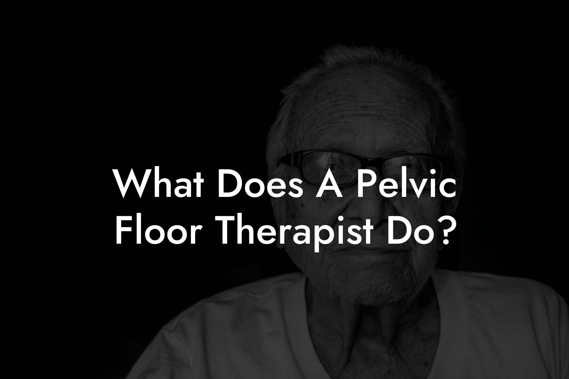 What Does A Pelvic Floor Therapist Do?