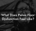 What Does Pelvic Floor Dysfunction Feel Like?