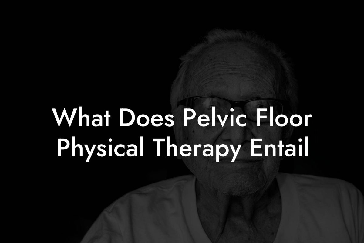 What Does Pelvic Floor Physical Therapy Entail