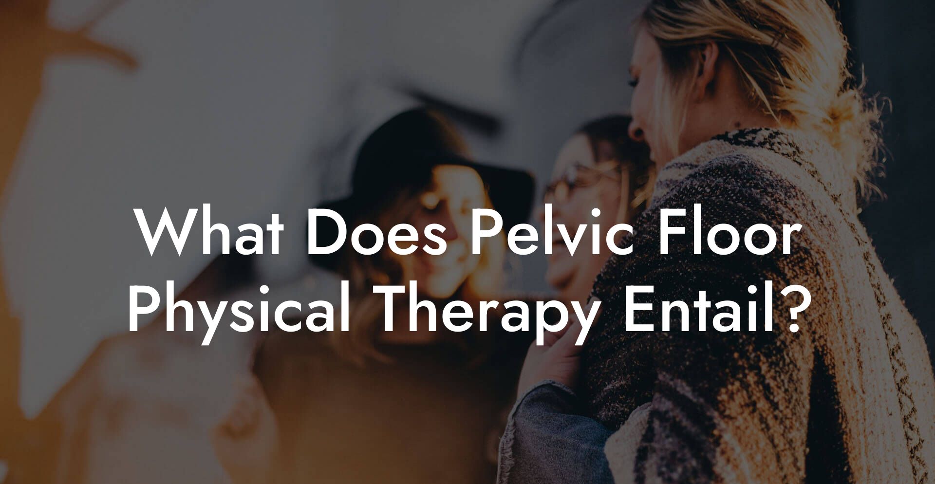 What Does Pelvic Floor Physical Therapy Entail?