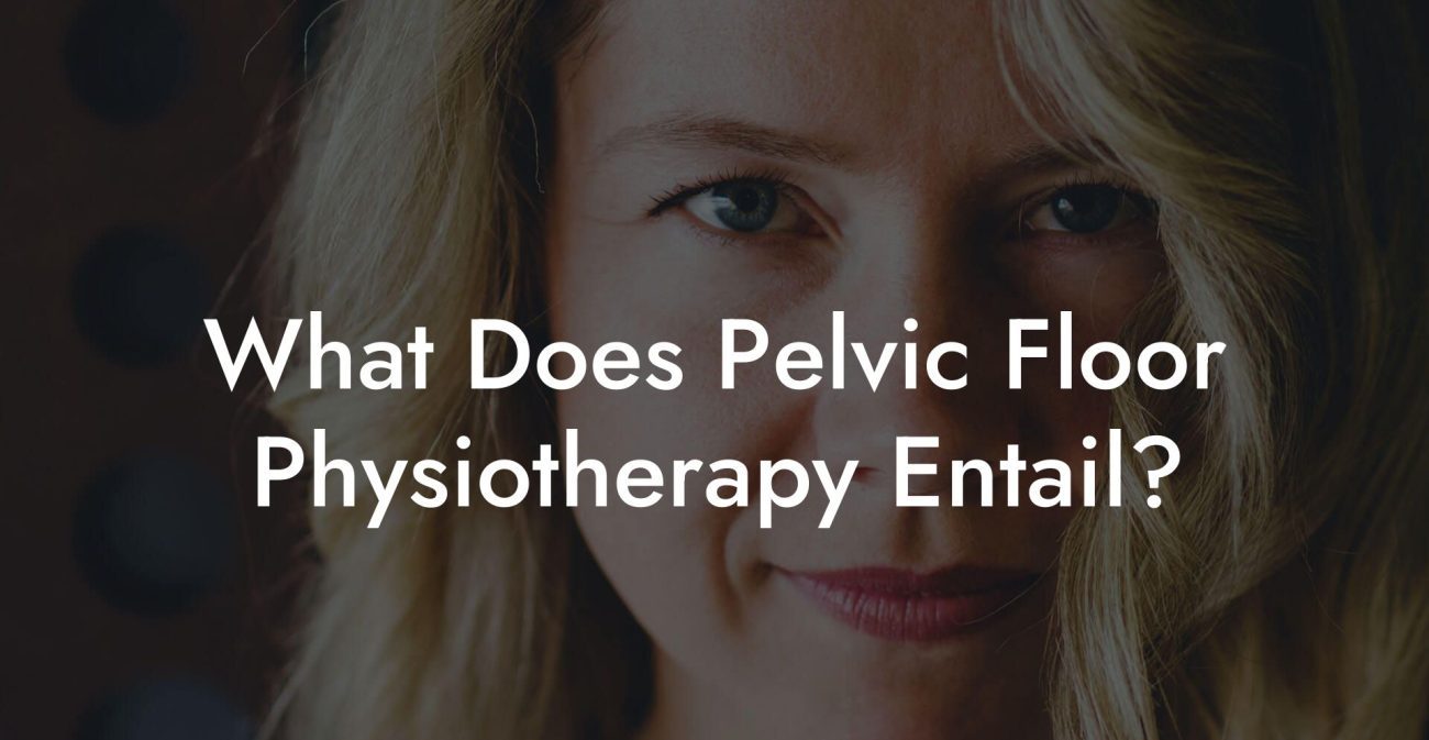 What Does Pelvic Floor Physiotherapy Entail?