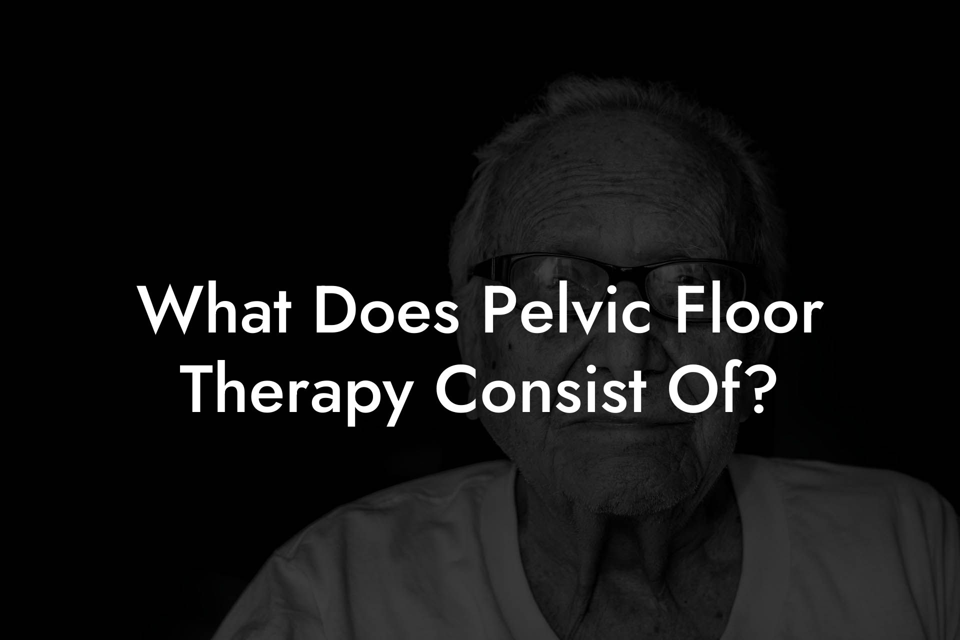 What Does Pelvic Floor Therapy Consist Of?