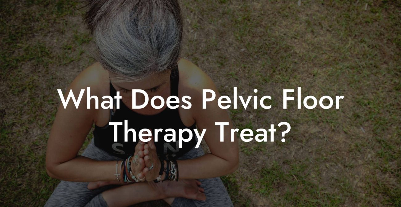 What Does Pelvic Floor Therapy Treat?