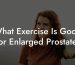 What Exercise Is Good For Enlarged Prostate?