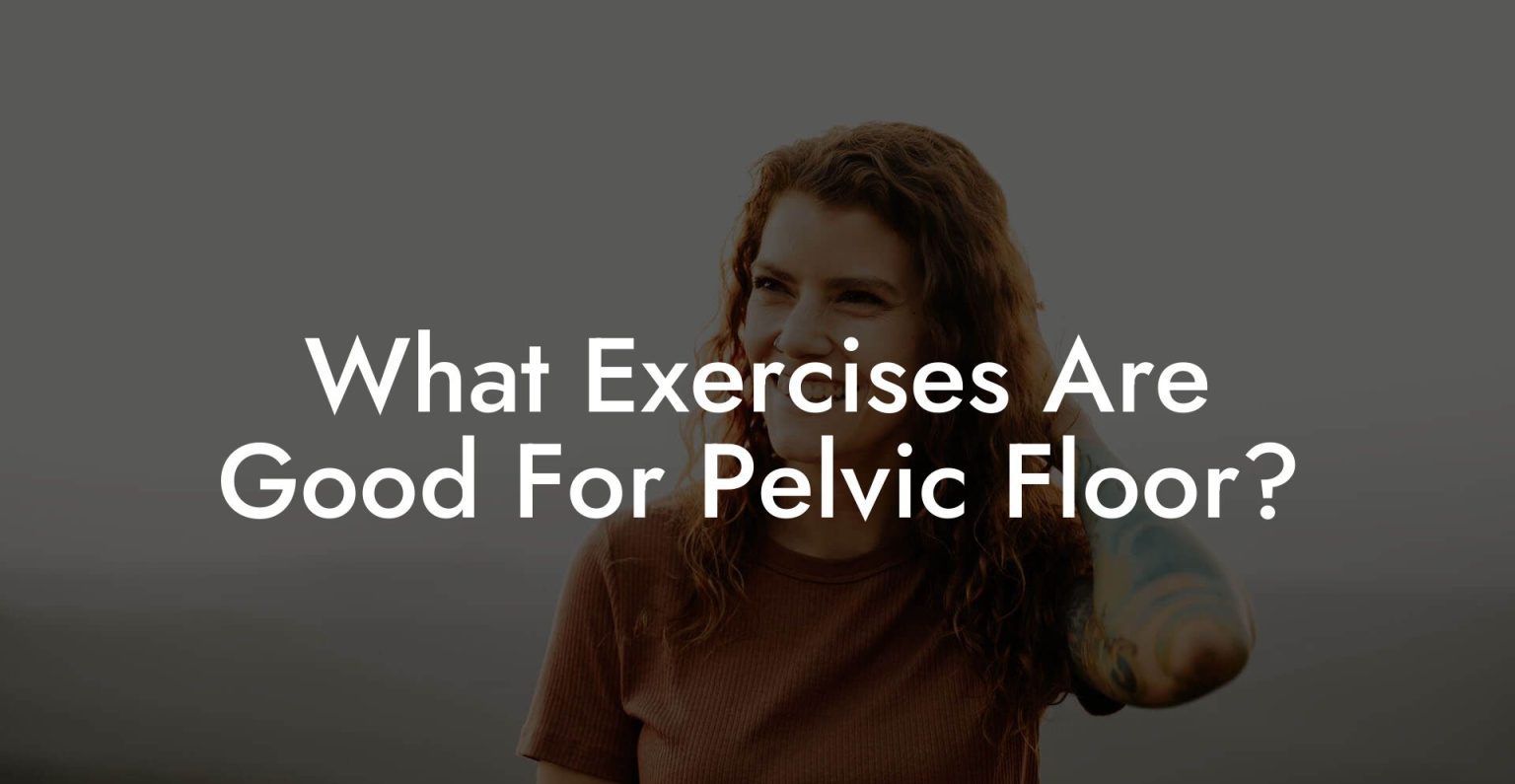 What Exercises Are Good For Pelvic Floor? Glutes, Core & Pelvic Floor