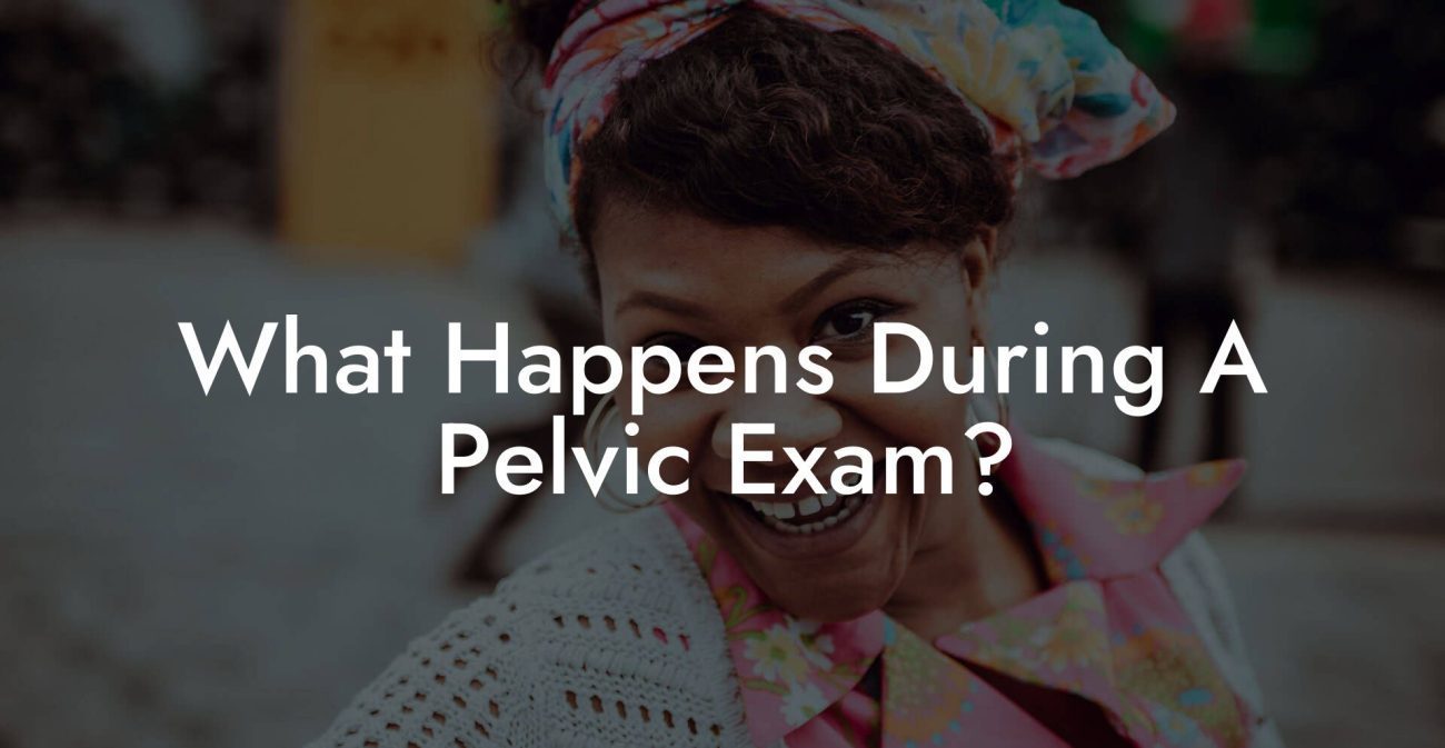 What Happens During A Pelvic Exam?