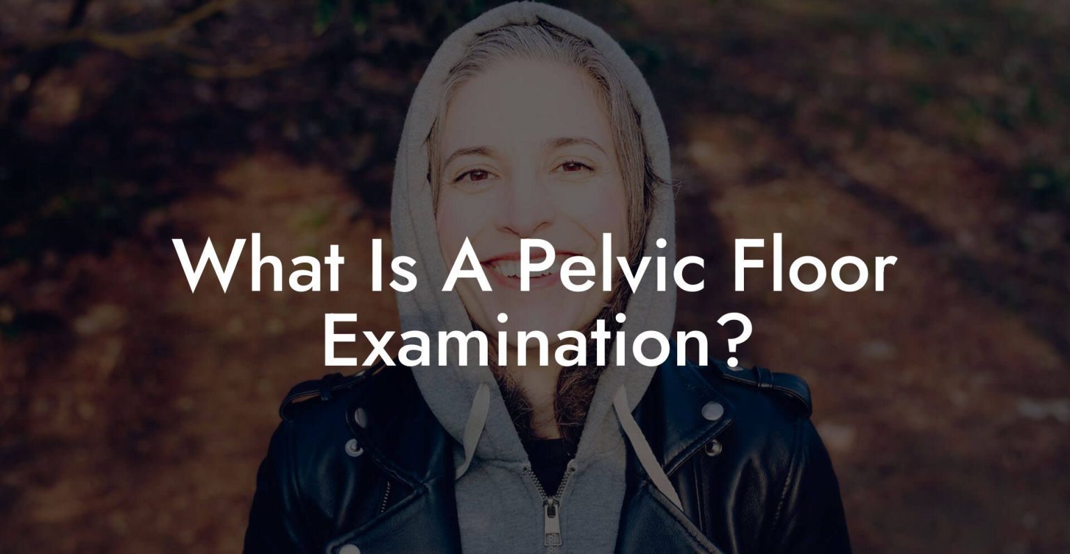 What Is A Pelvic Floor Examination? - Glutes, Core & Pelvic Floor