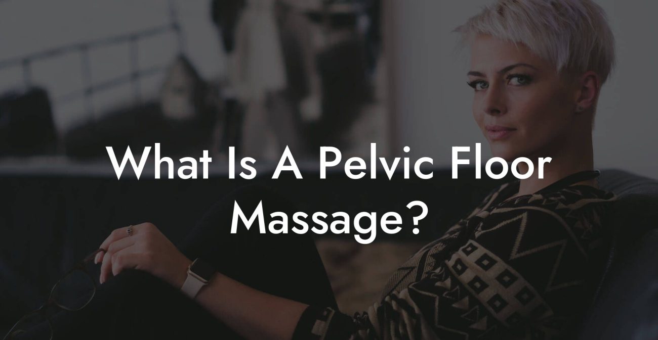 What Is A Pelvic Floor Massage?