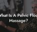 What Is A Pelvic Floor Massage?