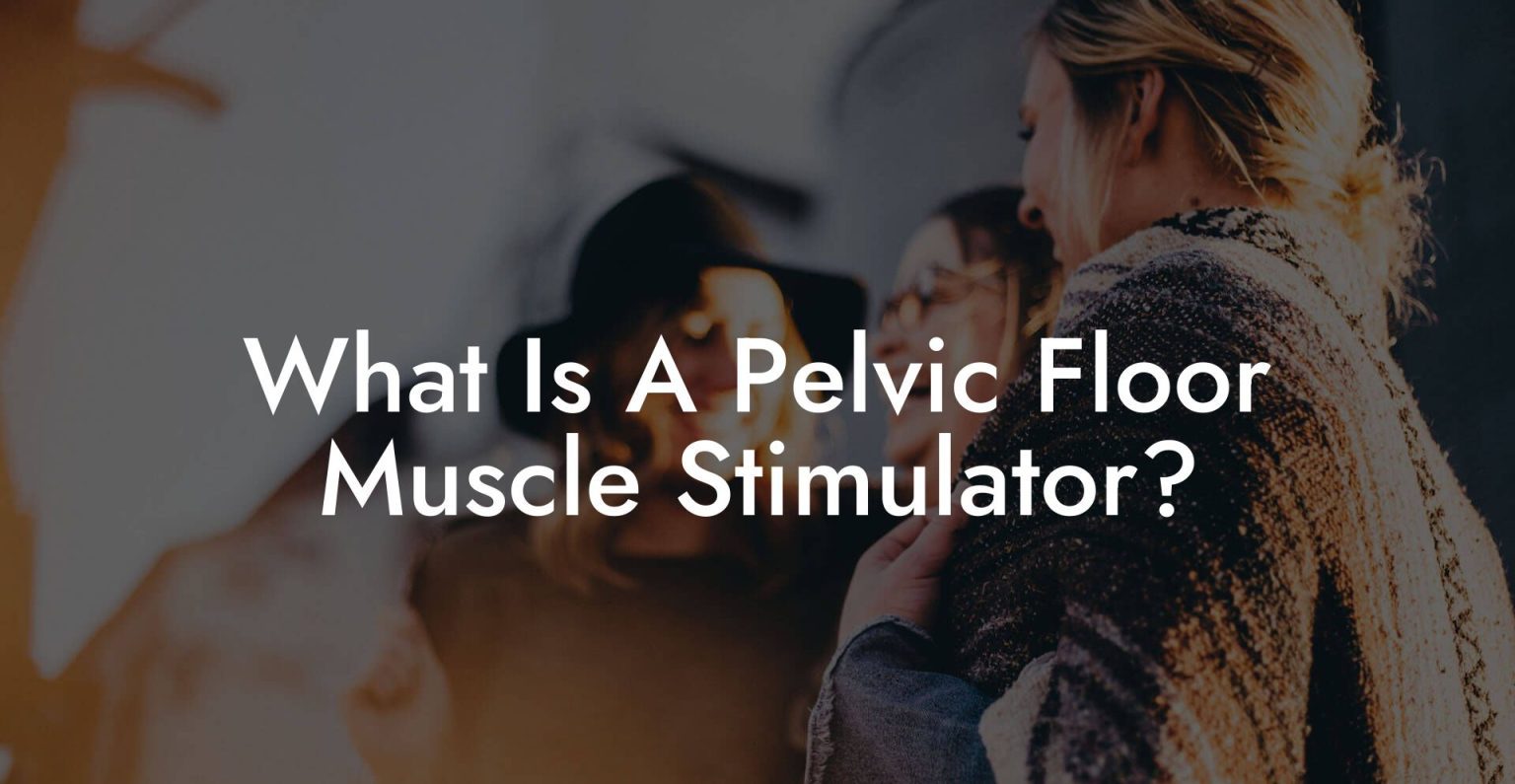 What Is A Pelvic Floor Muscle Stimulator? Glutes, Core & Pelvic Floor