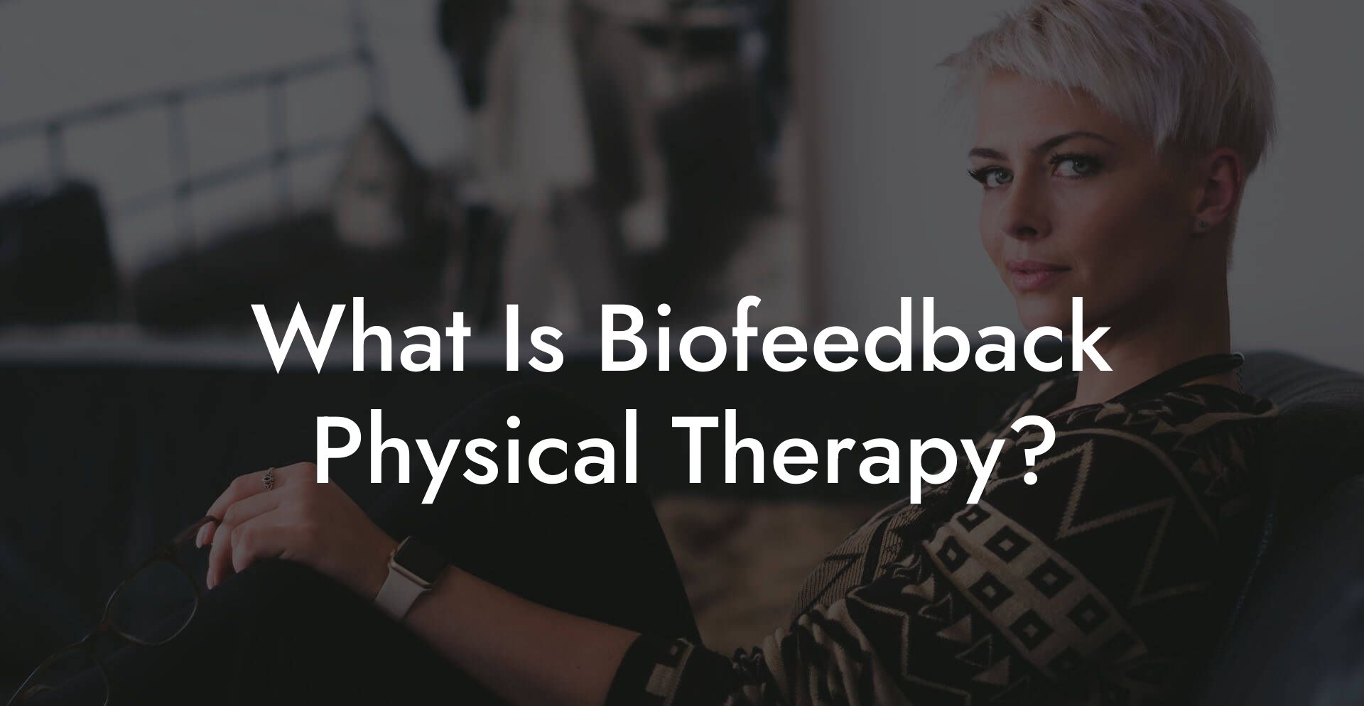 What Is Biofeedback Physical Therapy?
