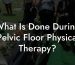 What Is Done During Pelvic Floor Physical Therapy?