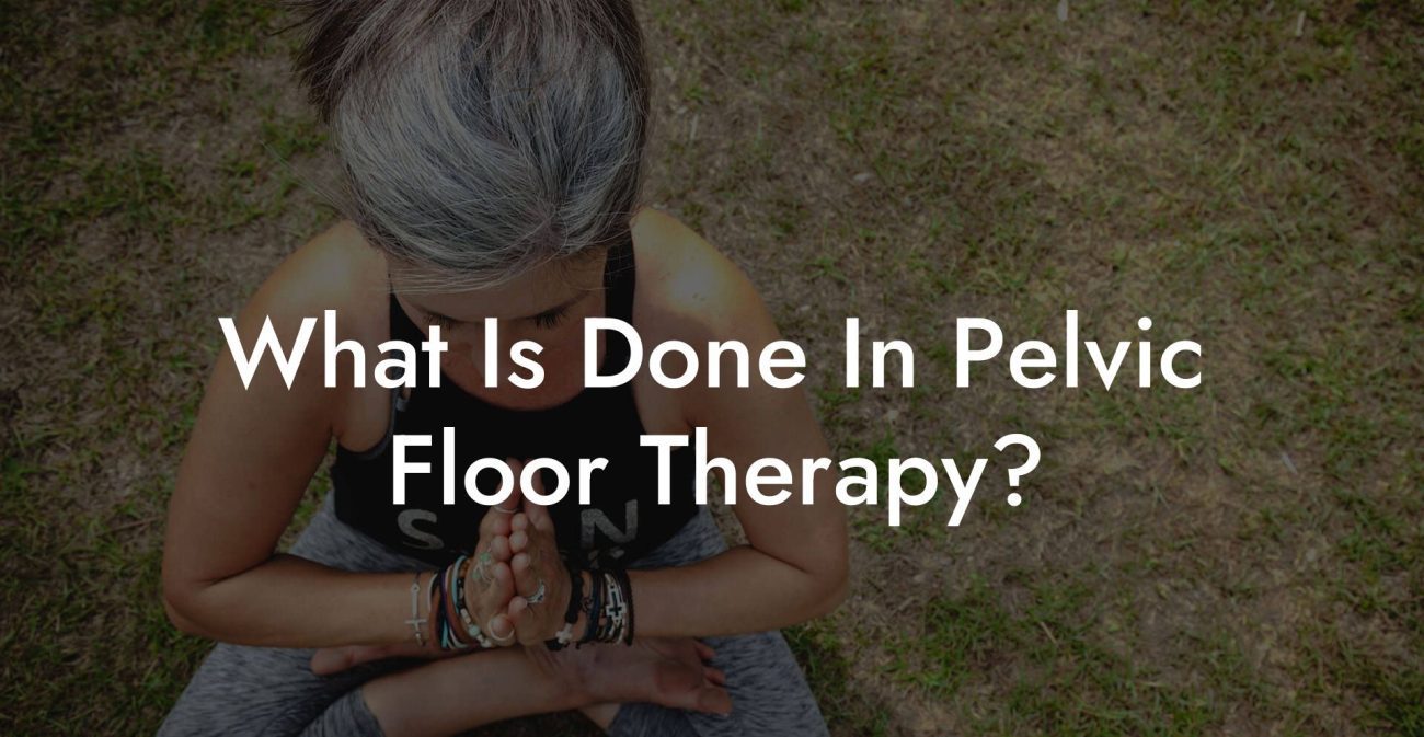 What Is Done In Pelvic Floor Therapy?