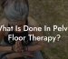 What Is Done In Pelvic Floor Therapy?