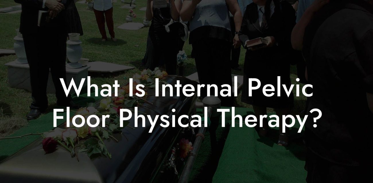 What Is Internal Pelvic Floor Physical Therapy?