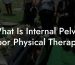 What Is Internal Pelvic Floor Physical Therapy?