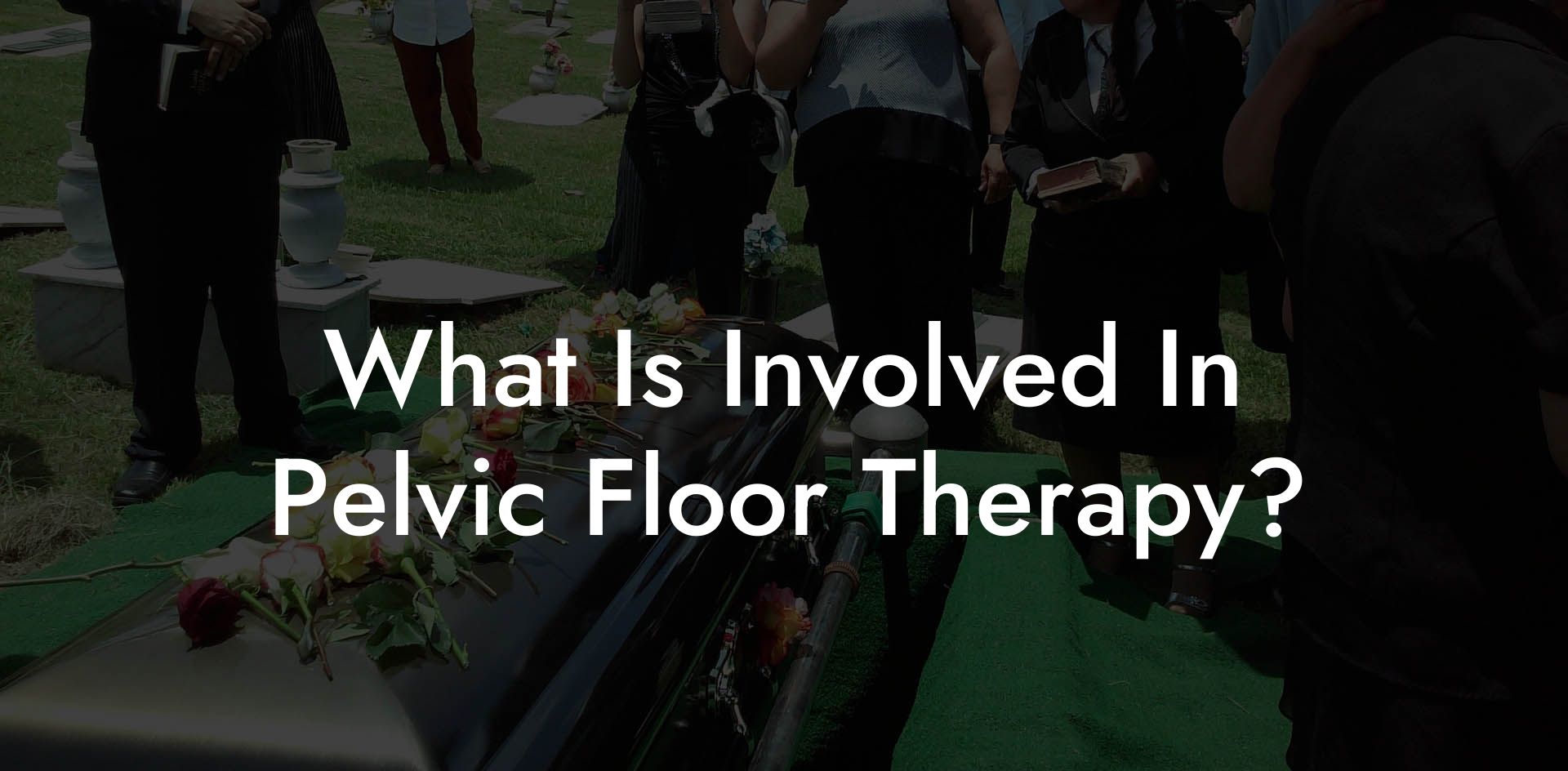What Is Involved In Pelvic Floor Therapy?