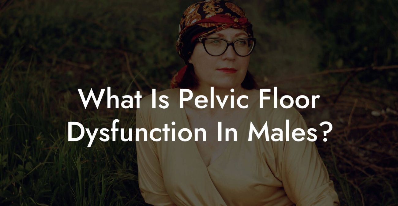 What Is Pelvic Floor Dysfunction In Males?