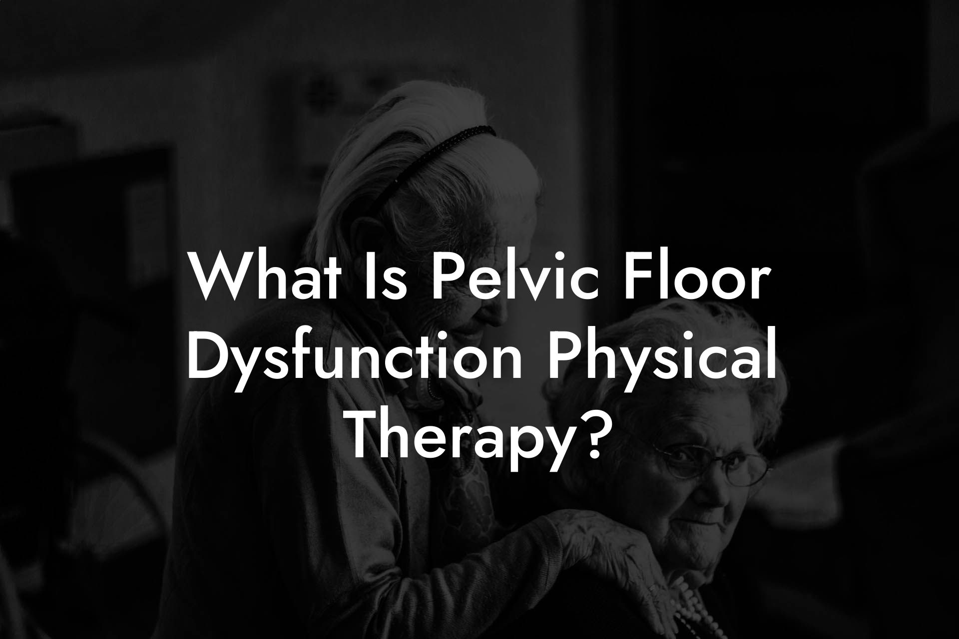 What Is Pelvic Floor Dysfunction Physical Therapy?