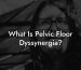 What Is Pelvic Floor Dyssynergia?