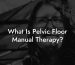 What Is Pelvic Floor Manual Therapy?