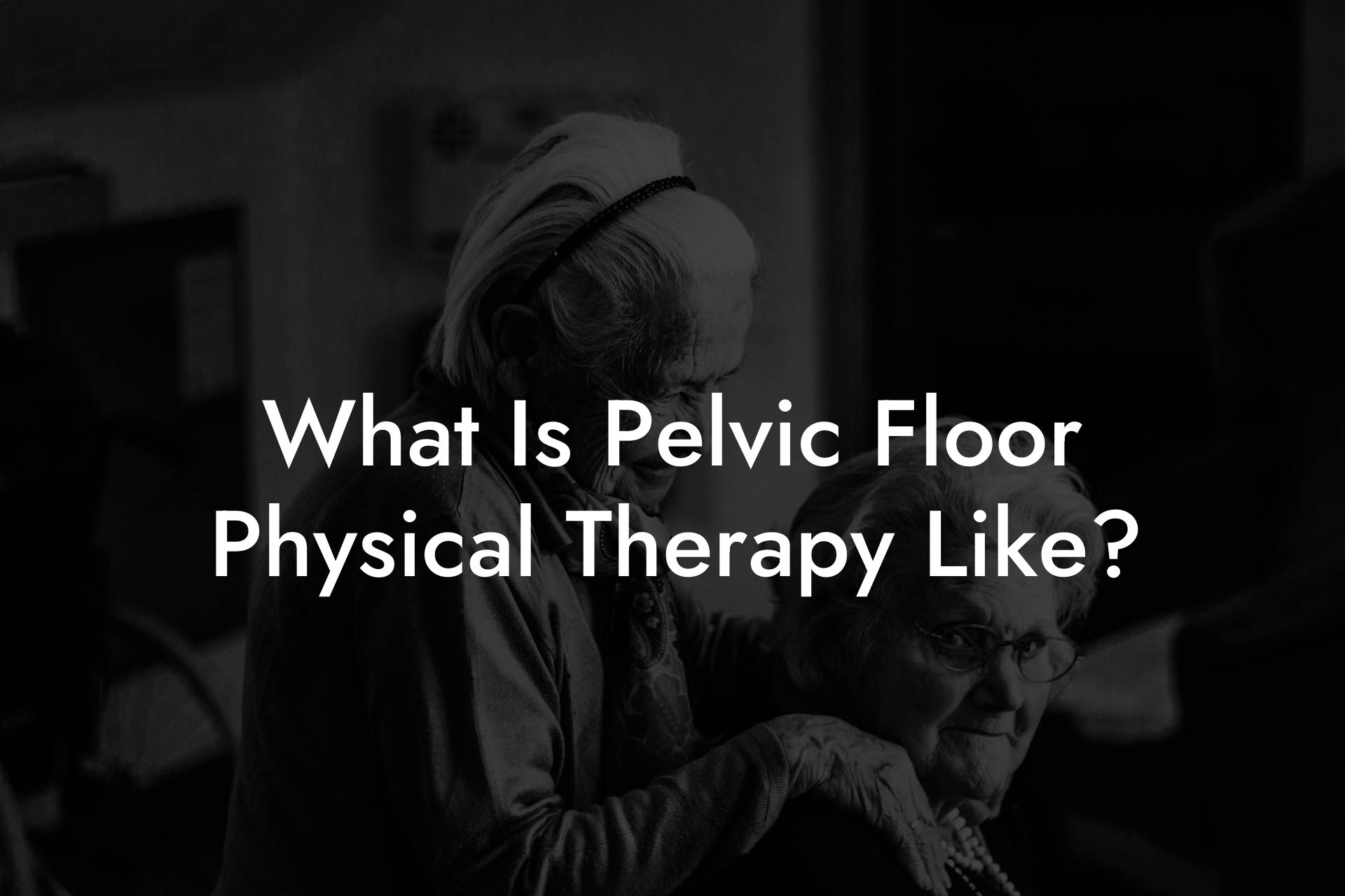 What Is Pelvic Floor Physical Therapy Like?