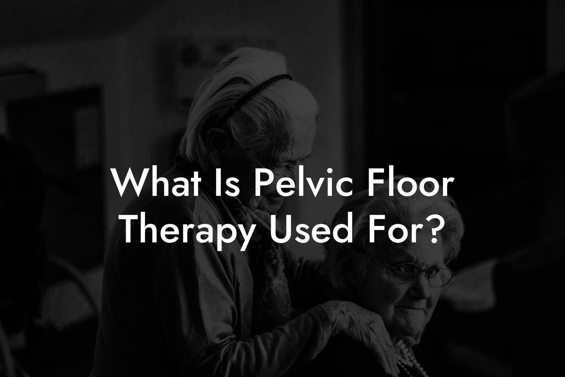 What Is Pelvic Floor Therapy Used For?