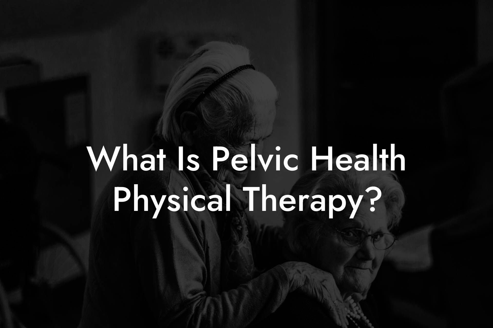 What Is Pelvic Health Physical Therapy?