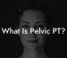 What Is Pelvic PT?