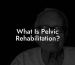 What Is Pelvic Rehabilitation?