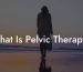 What Is Pelvic Therapy?