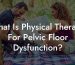 What Is Physical Therapy For Pelvic Floor Dysfunction?
