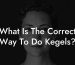 What Is The Correct Way To Do Kegels?