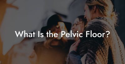 What Is the Pelvic Floor?