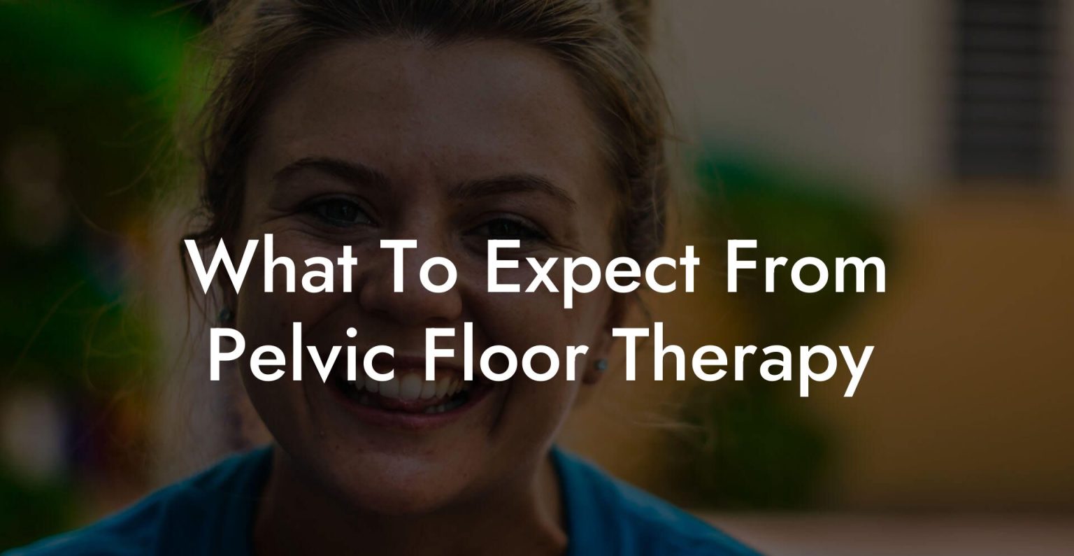 What To Expect From Pelvic Floor Therapy - Glutes, Core & Pelvic Floor