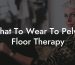 What To Wear To Pelvic Floor Therapy