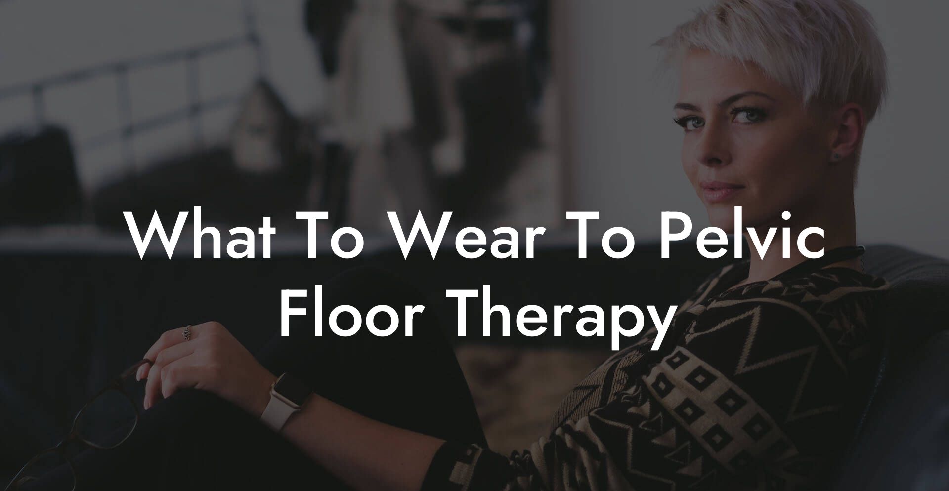 What To Wear To Pelvic Floor Therapy