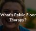 What's Pelvic Floor Therapy?
