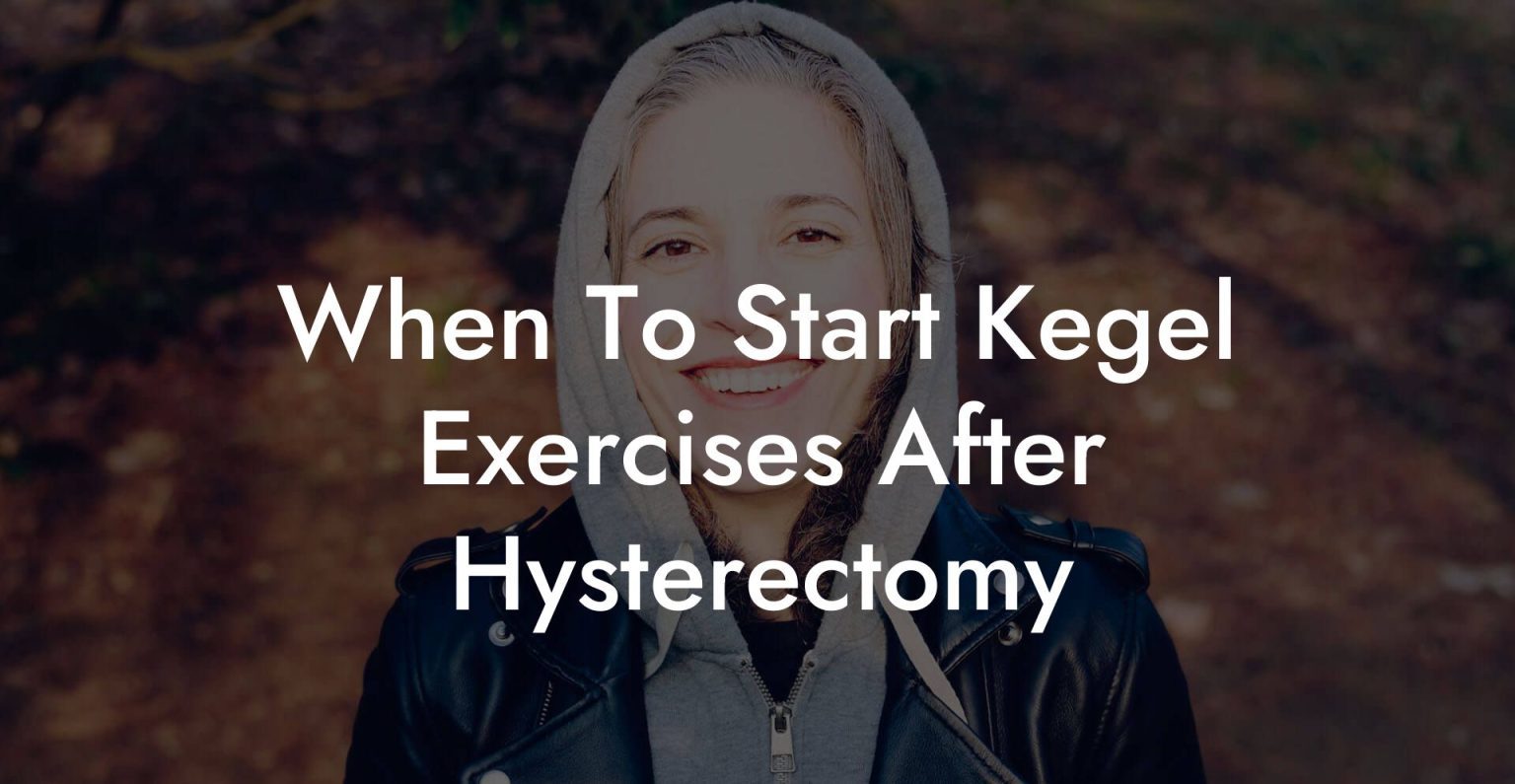 When To Start Kegel Exercises After Hysterectomy Glutes, Core