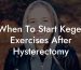 When To Start Kegel Exercises After Hysterectomy