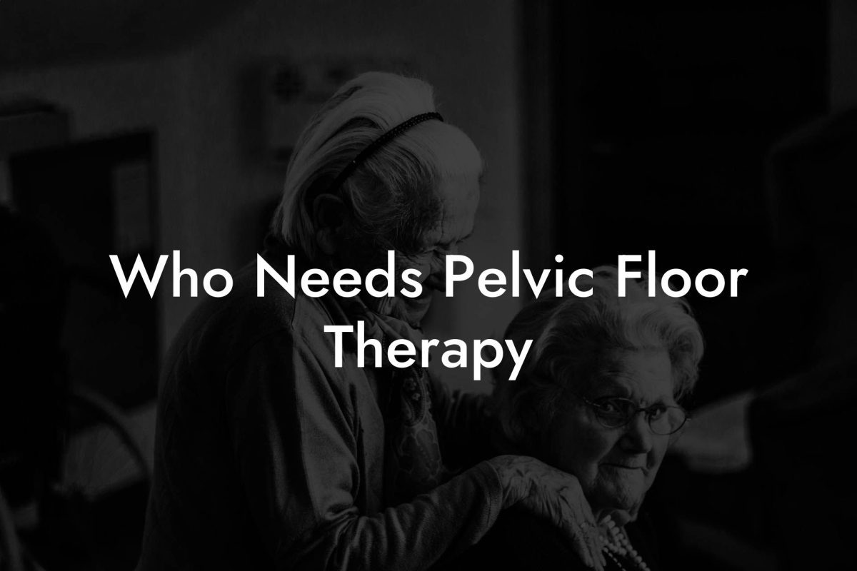 Who Needs Pelvic Floor Therapy