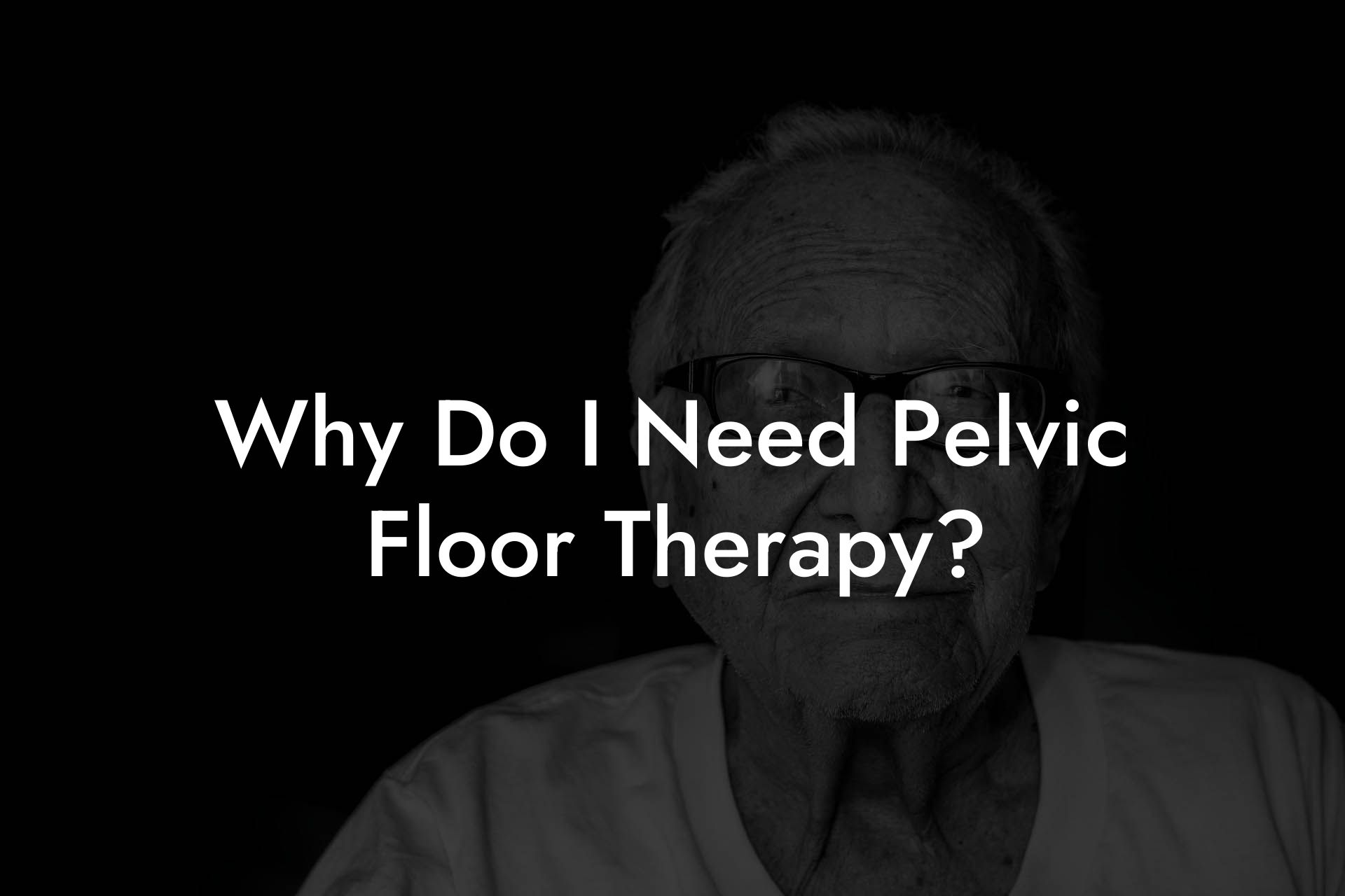 Why Do I Need Pelvic Floor Therapy?