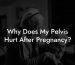 Why Does My Pelvis Hurt After Pregnancy?